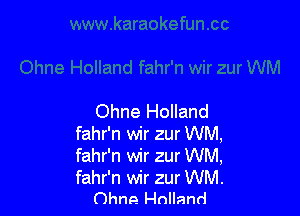 Ohne Holland
fahr'n wir zur WM,
fahr'n wir zur WM,

fahr'n wir zur WM.
Ohne Holland