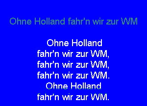 Ohne Holland

fahr'n wir zur WM,
fahr'n wir zur WM,

fahr'n wir zur WM.
Ohne Holland

tahr'n W1l' ZUI' WM.