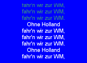 Ohne Holland
fahr'n wir zur WM,

fahr'n wir zur WM,

fahr'n wir zur WM.
Ohne Holland

fahr'n wir zur WM,