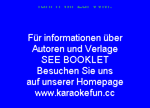 FUr informationen Uber
Autoren und Verlage
SEE BOOKLET
Besuchen Sie uns
auf unserer Homepage
www.karaokefun.cc