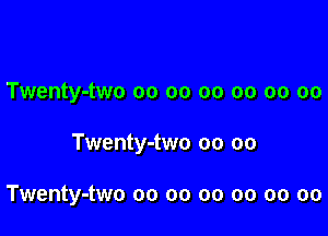 Twenty-two oo oo oo oo oo oo

Twenty-two oo oo

Twenty-two oo oo oo oo oo oo