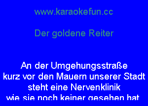 An der UmgehungsstraBe
kurz vor den Mauern unserer Stadt

steht eine Nervenklinik
wie Rip. nnch keiner aegehen hat