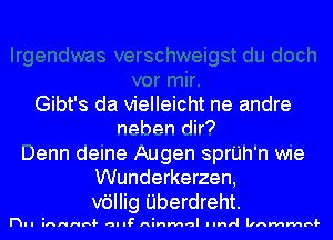 Gibt's da vielleicht ne andre
nehen dir?
Denn delne Augen sprUh'n Wle
Wunderkerzen,
v6llig Uberdreht.

nu innnh? eIIF Ainmal Ilnrl llnnnnnrd-