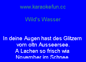 In deine Augen hast des Glitzern
vom oltn Ausseersee.

A Lachen so frisch wia
November im Schnee