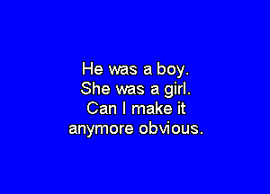 He was a boy.
She was a girl.

Can I make it
anymore obvious.