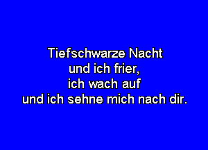 Tiefschwarze Nacht
und ich frier,

ich wach auf
und ich sehne mich nach dir.