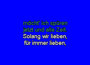 Solang wir Iieben,
fUr immer Iieben,