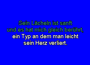 ein Typ an dem man leicht
sein Herz verliert.