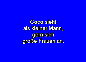 Coco sieht
als kleiner Mann,

gern sich
groBe Frauen an.