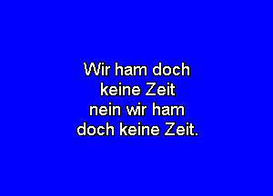 Wir ham doch
keine Zeit

nein wir ham
doch keine Zeit.