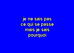 je ne sais pas
ce qui se passe

mais je sais
pourquoi