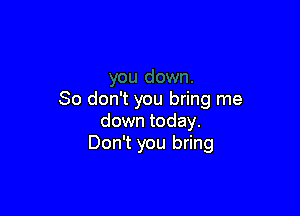 So don't you bring me

down today.
Don't you bring