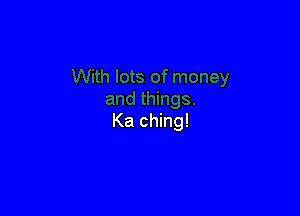 Ka ching!