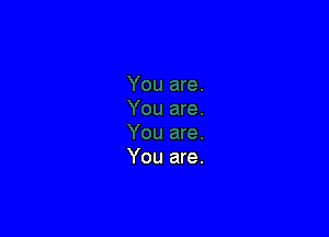 You are.