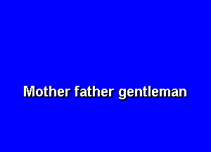 Mother father gentleman