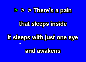 ? '5' There's a pain

that sleeps inside

It sleeps with just one eye

and awakens