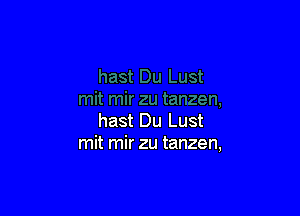 hast Du Lust
mit mir zu tanzen,