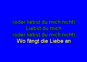 Wo fangt die Liebe an