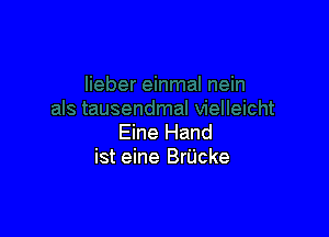 Eine Hand
ist eine Brijcke