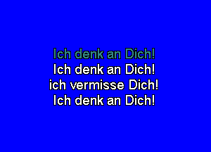 lch denk an Dich!

ich vermisse Dich!
lch denk an Dich!