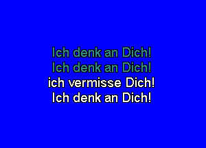 ich vermisse Dich!
Ich denk an Dich!