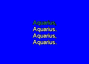 Aquarius.

Aquarius,
Aquarius.