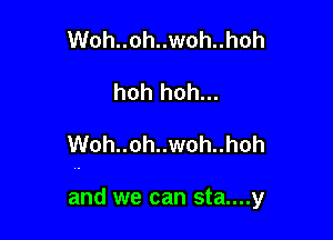 Woh..oh..woh..hoh

hoh hoh...

Woh..oh..woh..hoh

and we can sta....y