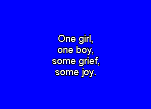 One girl,
one boy,

some grief,
some joy.