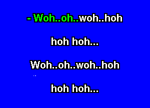 - Woh..oh..woh..hoh

hoh hoh...

Woh..oh..woh..hoh

hoh hoh...