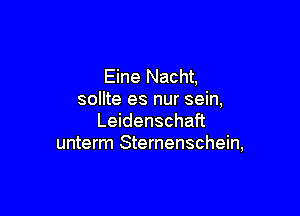 Eine Nacht.
sollte es nur sein,

Leidenschaft
unterm Sternenschein,