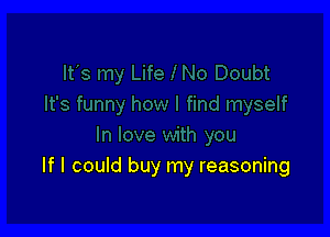 If I could buy my reasoning