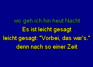 Es ist leicht gesagt

leicht gesagti Vorbei, das war's.
denn nach so einer Zeit