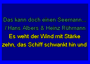 Es weht der Wind mit Starke
zehn, das Schiff schwankt hin und