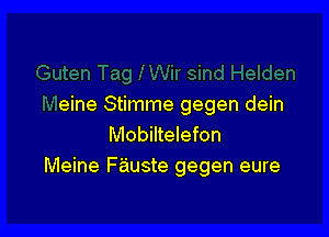 eine Stimme gegen dein

Mobiltelefon
Meine Fauste gegen eure