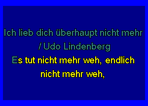 s tut nicht mehr weh, endlich
nicht mehr weh,