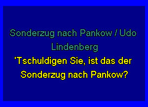 'Tschuldigen Sie. ist das der
Sonderzug nach Pankow?