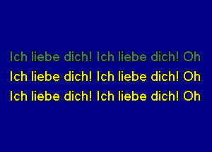 Ich liebe dich! Ich liebe dich! Oh
Ich liebe dich! Ich liebe dich! Oh