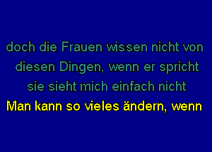 Man kann so vieles andern, wenn