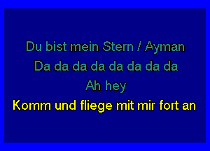 Komm und fliege mit mir fort an