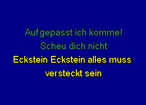 Eckstein Eckstein alles muss
versteckt sein