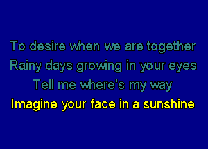Imagine your face in a sunshine