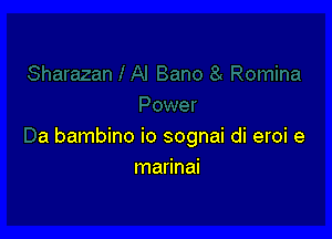 a bambino io sognai di eroi e
marinai