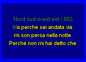 a perchc'e sei andata via

mi son persa nella notte
Perche' non mi hai detto che