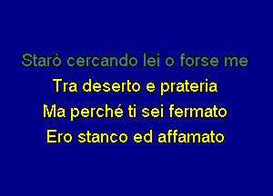 Tra deserto e prateria

Ma perche' ti sei fermato
Ero stanco ed affamato