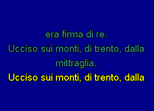 Ucciso sui monti, di trento, dalla