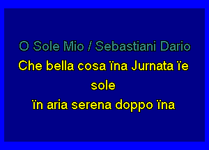 Che bella cosa 'I'na Jurnata Te

sole
Tn aria serena doppo 'I'na