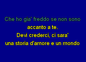 accanto a te.

Devi crederci. ci sara'
una storia d'amore e un mondo