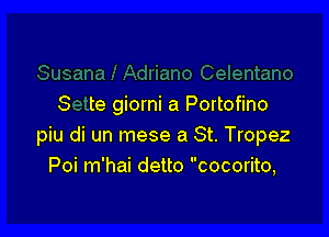 S te giorni a Portofino

piu di un mese a St. Tropez
Poi m'hai detto cocorito,