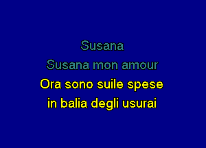 Ora sono suile spese
in balia degli usurai