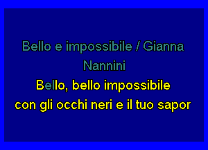 8 lo, bello impossibile
con gli occhi neri e il tuo sapor